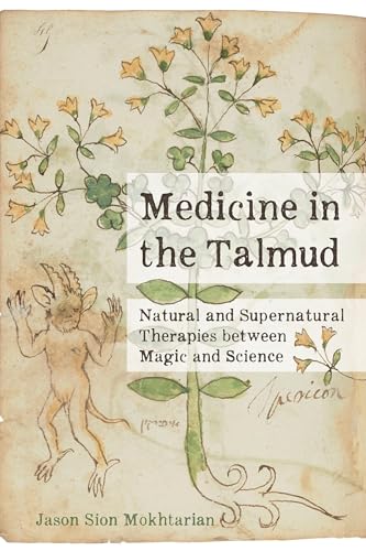 Medicine in the Talmud: Natural and Supernatural Therapies Between Magic and Science von University of California Press